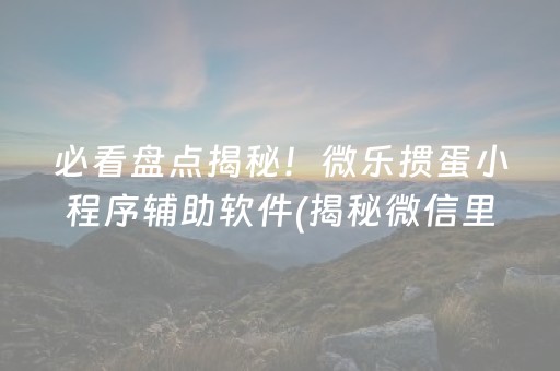 必看盘点揭秘！微乐掼蛋小程序辅助软件(揭秘微信里提高胜率)