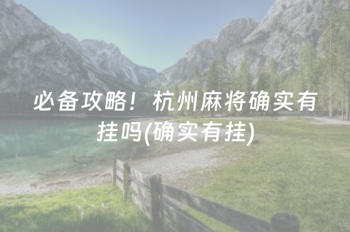 必备攻略！杭州麻将确实有挂吗(确实有挂)