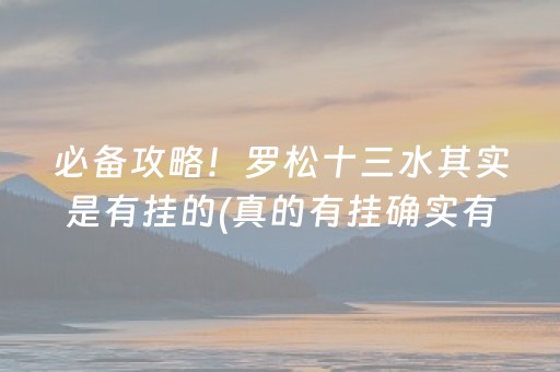 必备攻略！罗松十三水其实是有挂的(真的有挂确实有挂)