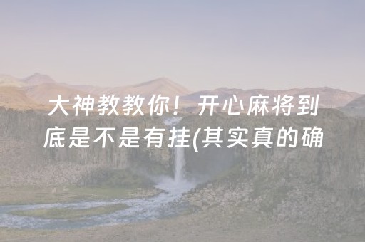 大神教教你！开心麻将到底是不是有挂(其实真的确实有挂)