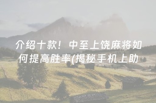 介绍十款！中至上饶麻将如何提高胜率(揭秘手机上助手软件)