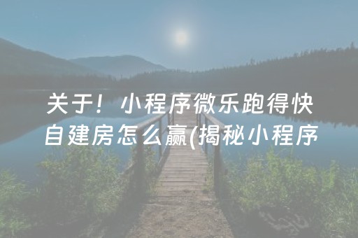 关于！小程序微乐跑得快自建房怎么赢(揭秘小程序赢的诀窍)