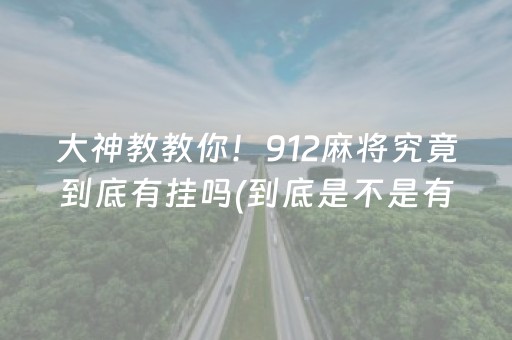 大神教教你！912麻将究竟到底有挂吗(到底是不是有挂)