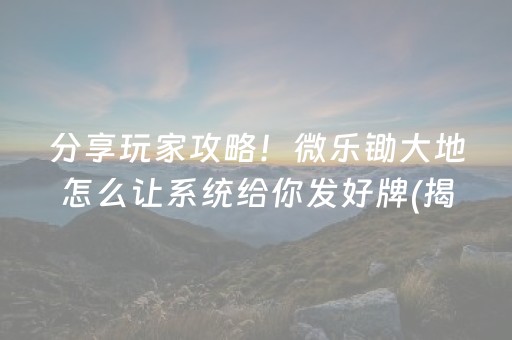 分享玩家攻略！微乐锄大地怎么让系统给你发好牌(揭秘手机上提高胜率)