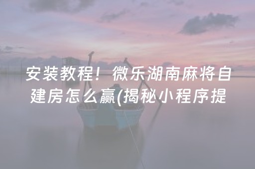 介绍十款！微乐河南麻将怎么让系统发好牌(确实真有挂)