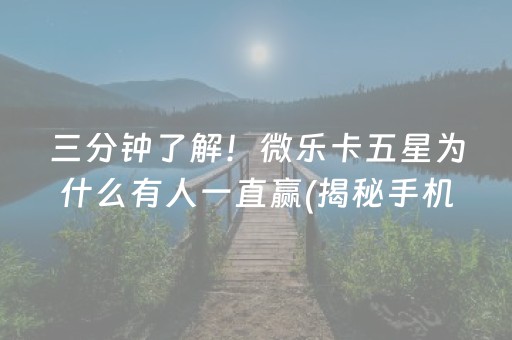 三分钟了解！微乐卡五星为什么有人一直赢(揭秘手机上助攻神器)