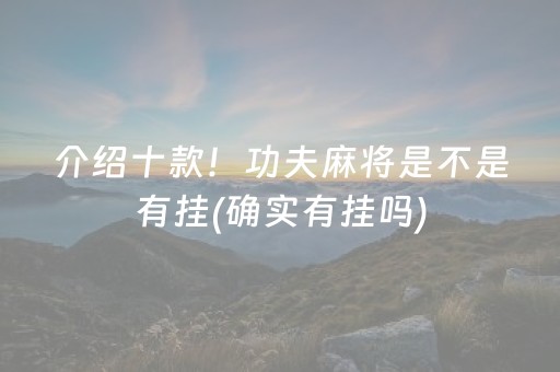 介绍十款！功夫麻将是不是有挂(确实有挂吗)