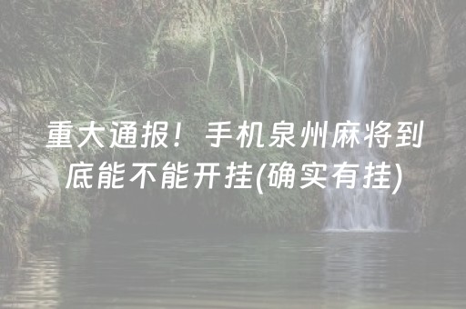 重大通报！手机泉州麻将到底能不能开挂(确实有挂)