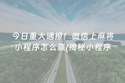 今日重大通报！微信上麻将小程序怎么赢(揭秘小程序插件购买)