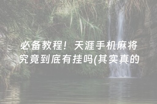 必备教程！天涯手机麻将究竟到底有挂吗(其实真的有挂)