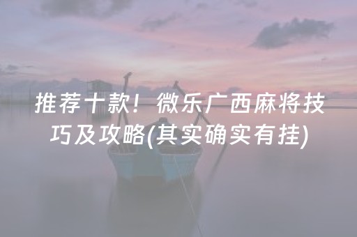 推荐十款！微乐广西麻将技巧及攻略(其实确实有挂)