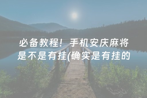 必备教程！手机安庆麻将是不是有挂(确实是有挂的)