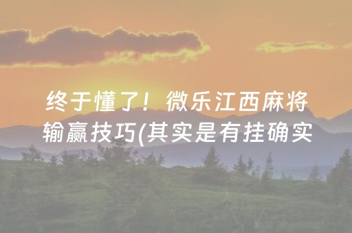 终于懂了！微乐江西麻将输赢技巧(其实是有挂确实有挂)