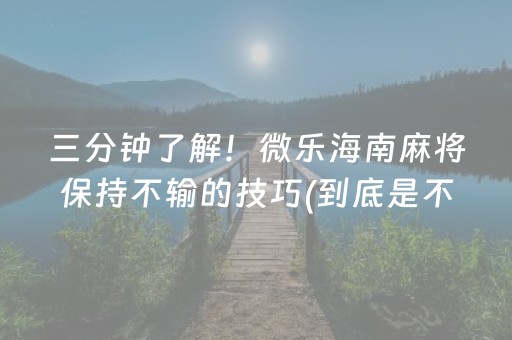 三分钟了解！微乐海南麻将保持不输的技巧(到底是不是有挂)