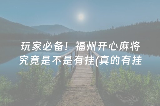 玩家必备！福州开心麻将究竟是不是有挂(真的有挂确实有挂)