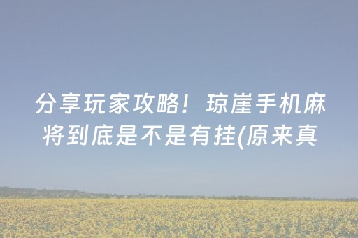 分享玩家攻略！琼崖手机麻将到底是不是有挂(原来真的有挂)