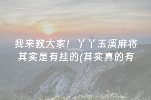 我来教大家！丫丫玉溪麻将其实是有挂的(其实真的有挂)