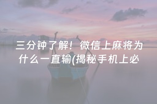 三分钟了解！微信上麻将为什么一直输(揭秘手机上必备神器)