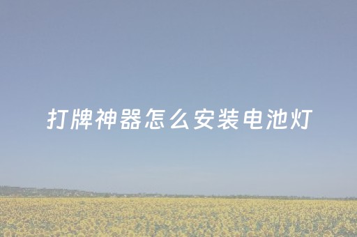 打牌神器怎么安装电池灯（打牌机怎么用）