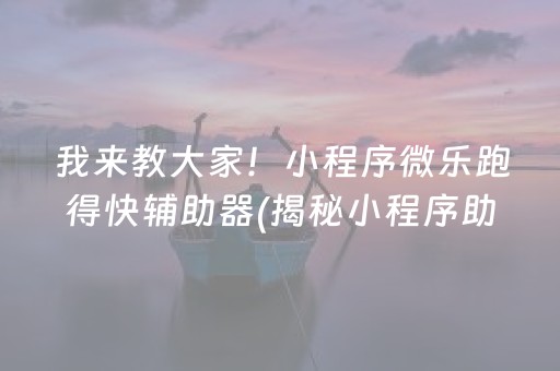 我来教大家！小程序微乐跑得快辅助器(揭秘小程序助攻神器)