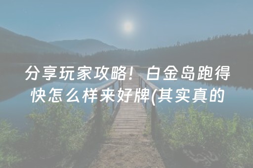 分享玩家攻略！白金岛跑得快怎么样来好牌(其实真的确实有挂)