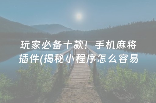 玩家必备十款！手机麻将插件(揭秘小程序怎么容易赢)