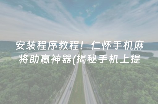 安装程序教程！仁怀手机麻将助赢神器(揭秘手机上提高胜率)