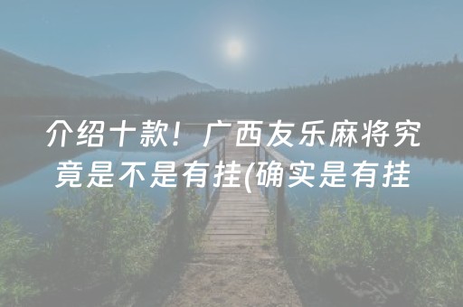 介绍十款！广西友乐麻将究竟是不是有挂(确实是有挂的)