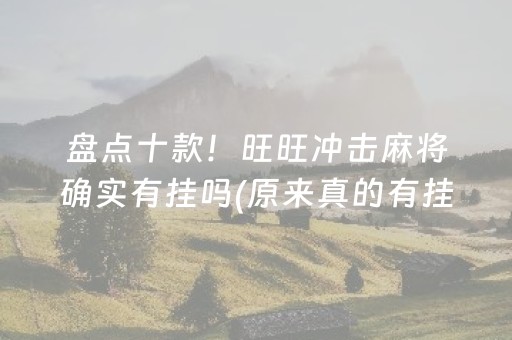 盘点十款！旺旺冲击麻将确实有挂吗(原来真的有挂)