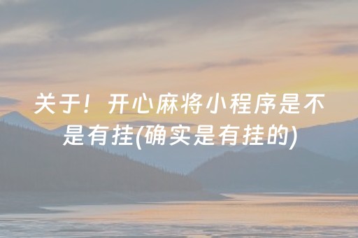 关于！开心麻将小程序是不是有挂(确实是有挂的)