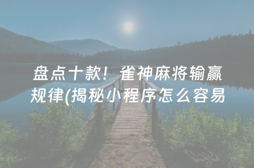 盘点十款！雀神麻将输赢规律(揭秘小程序怎么容易赢)