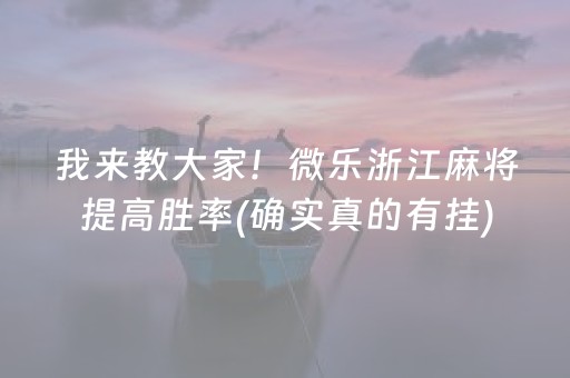 我来教大家！微乐浙江麻将提高胜率(确实真的有挂)