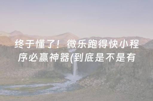 终于懂了！微乐跑得快小程序必赢神器(到底是不是有挂)