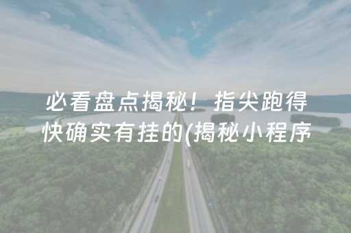 必看盘点揭秘！指尖跑得快确实有挂的(揭秘小程序提高胜率)