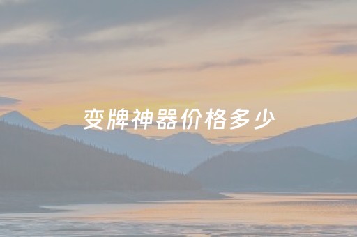 变牌神器价格多少（最先进变牌神器）