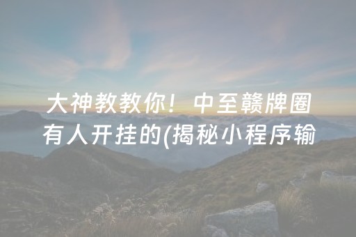 大神教教你！中至赣牌圈有人开挂的(揭秘小程序输赢规律)