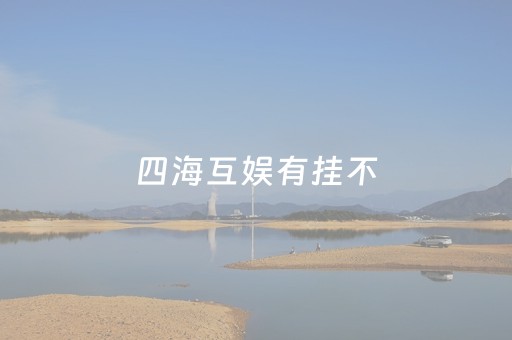 四海互娱有挂不（北京四海互娱怎么样）