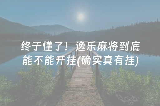 终于懂了！逸乐麻将到底能不能开挂(确实真有挂)