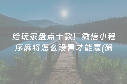 给玩家盘点十款！微信小程序麻将怎么设置才能赢(确实是有挂的)