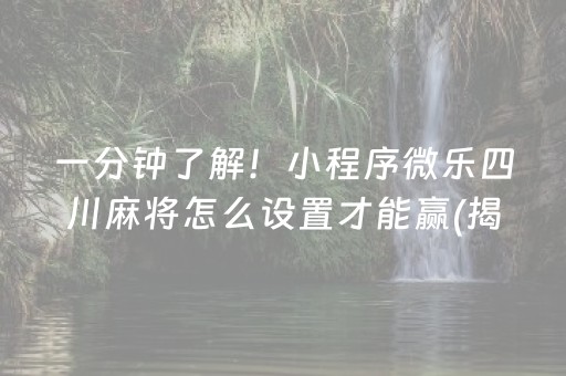 一分钟了解！小程序微乐四川麻将怎么设置才能赢(揭秘手机上提高胜率)