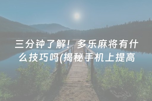 三分钟了解！多乐麻将有什么技巧吗(揭秘手机上提高赢的概率)