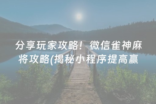 分享玩家攻略！微信雀神麻将攻略(揭秘小程序提高赢的概率)