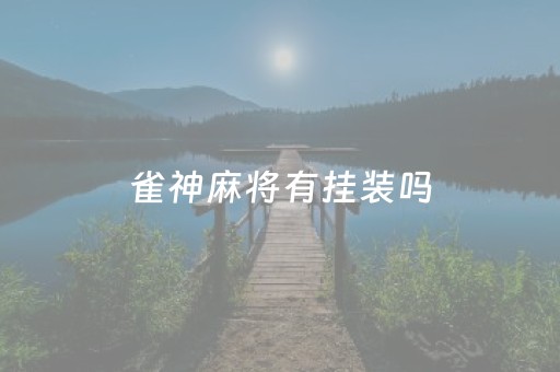 雀神麻将有挂装吗（雀神麻将怎么能开挂呢）