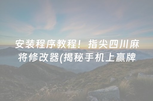 安装程序教程！指尖四川麻将修改器(揭秘手机上赢牌技巧)