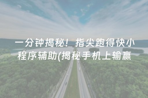 一分钟揭秘！指尖跑得快小程序辅助(揭秘手机上输赢规律)