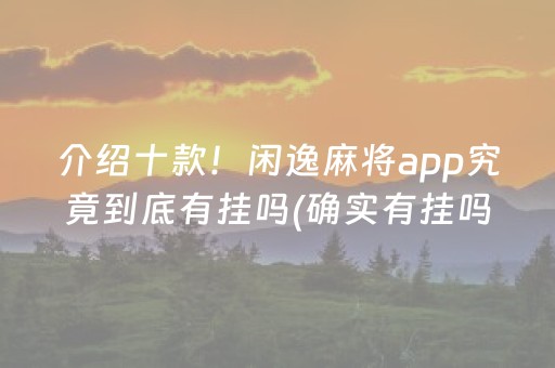 介绍十款！闲逸麻将app究竟到底有挂吗(确实有挂吗)