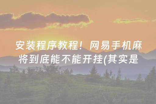 安装程序教程！网易手机麻将到底能不能开挂(其实是有挂确实有挂)