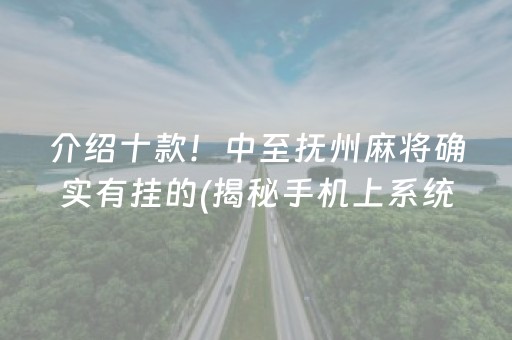 介绍十款！中至抚州麻将确实有挂的(揭秘手机上系统发好牌)