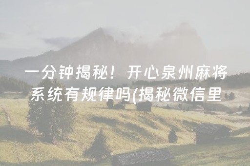 一分钟揭秘！开心泉州麻将系统有规律吗(揭秘微信里输赢规律)