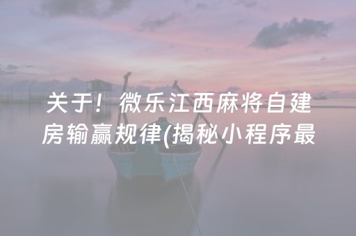 关于！微乐江西麻将自建房输赢规律(揭秘小程序最新神器下载)